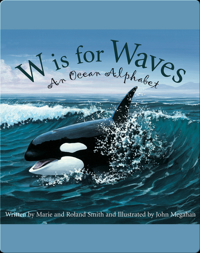 W is for Waves: An Ocean Alphabet Book by Roland Smith, Marie
