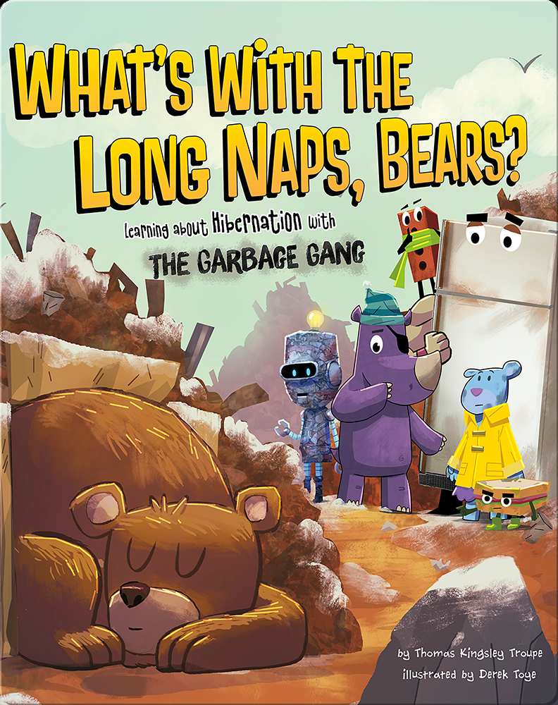 What's with the Long Naps, Bears? : Learning About Hibernation with the  Garbage Gang Book by Thomas Kingsley Troupe