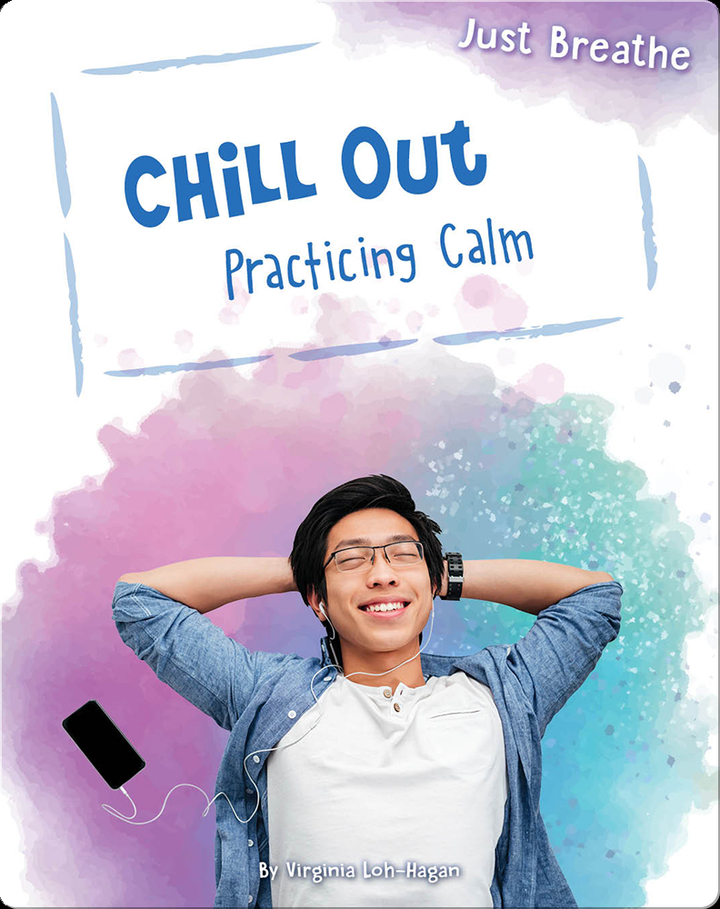 Chill Out: Practicing Calm Book by Virginia Loh-Hagan | Epic
