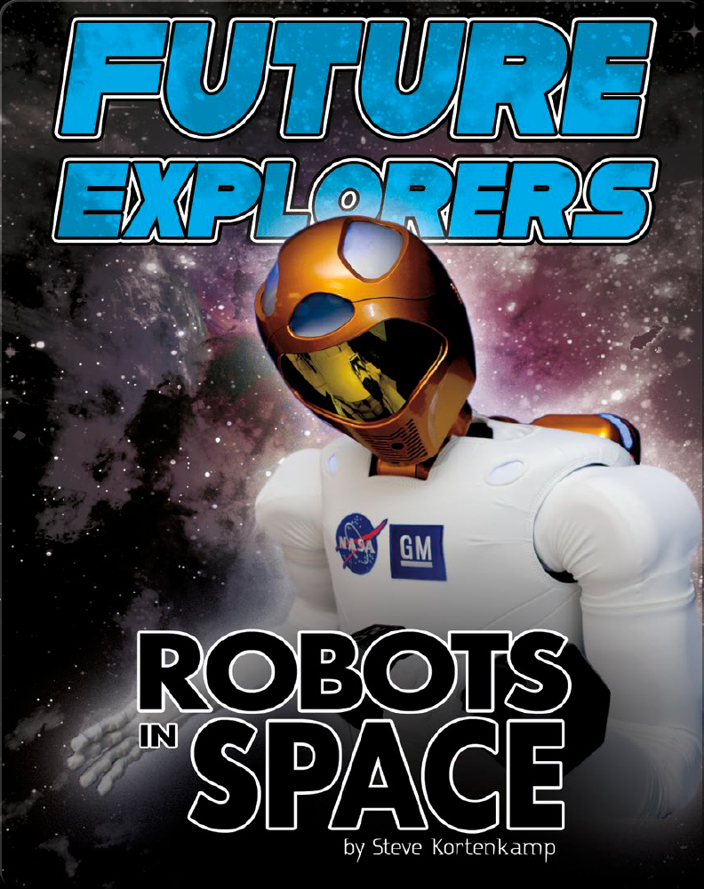 Future Explorers: Robots In Space Book by Steve Kortenkamp | Epic