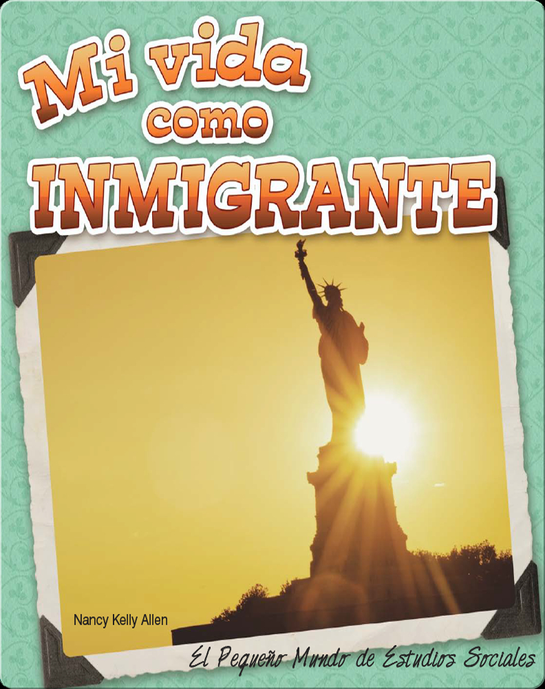 Mi vida como inmigrante Book by Nancy Kelly Allen | Epic