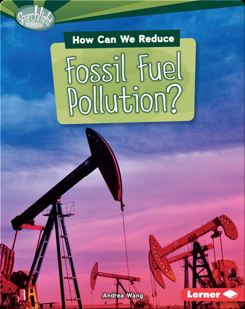 How Can We Reduce Fossil Fuel Pollution? Book by Andrea Wang | Epic