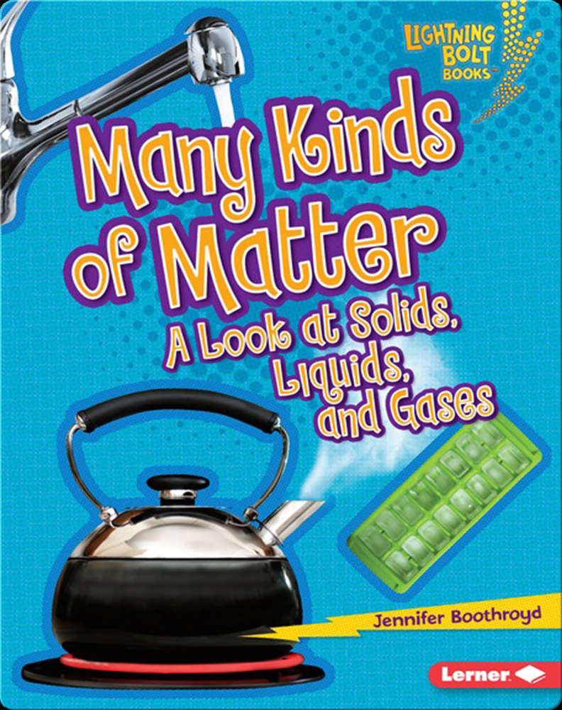 Many Kinds of Matter A Look at Solids, Liquids, and Gases Book by