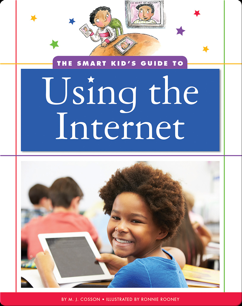 The Smart Kid's Guide to Using the Internet Book by M. J. Cosson | Epic