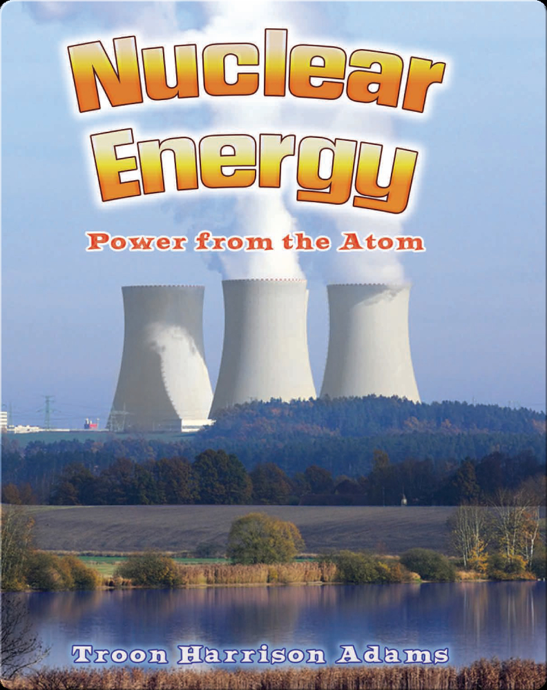 Nuclear Energy: Power from the Atom Book by Troon Harrison Adams | Epic