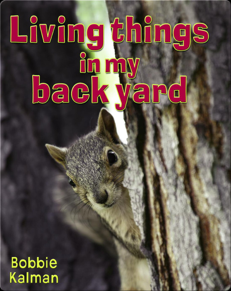 Living Things in my Backyard Book by Bobbie Kalman | Epic