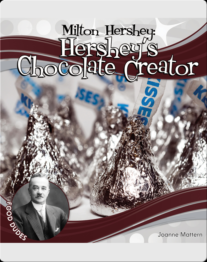 The Moment That Sparked Milton Hershey's Chocolate Obsession