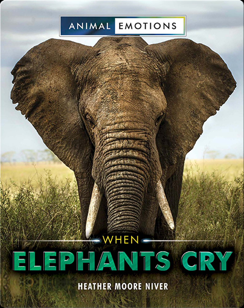 Animal Emotions: When Elephants Cry Book By Heather Moore Niver 