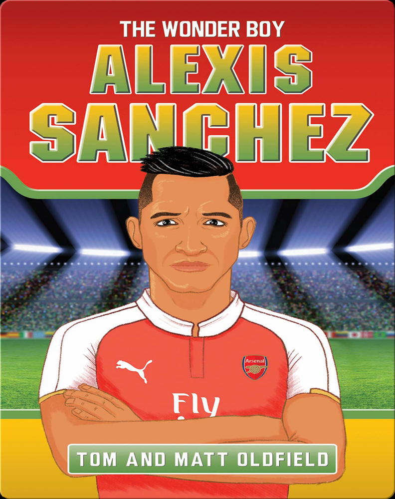 Alexis Sanchez: The Wonder Boy Book by Matt Oldfield, Tom Oldfield | Epic