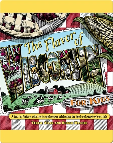 Flavor of Wisconsin for Kids: A Feast of History, with Stories and Recipes Celebrating the Land and People of Our State