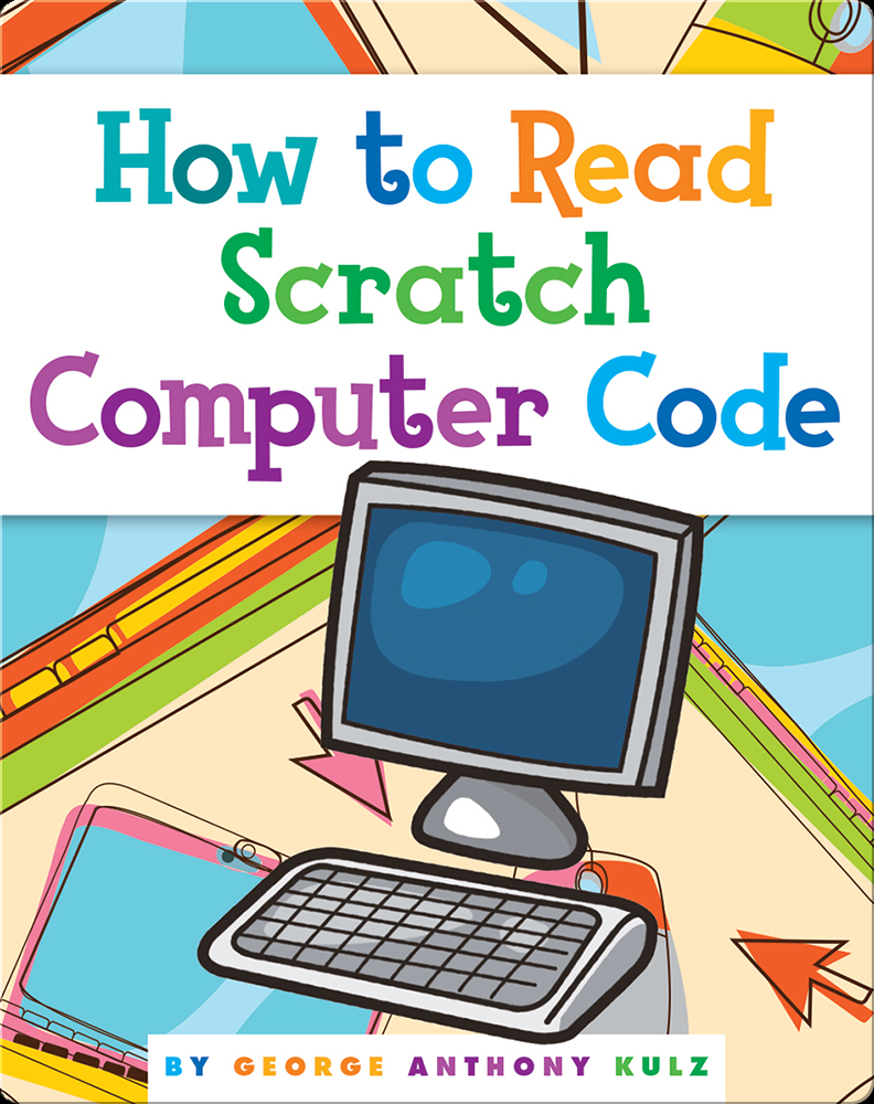 How to Read Scratch Computer Code Book by George Anthony Kulz