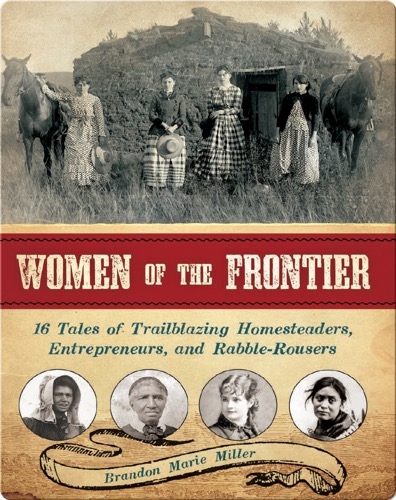Women of the Frontier: 16 Tales of Trailblazing Homesteaders, Entrepreneurs, and Rabble-Rousers