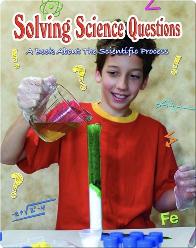 Solving Science Questions: A Book About The Scientific Process