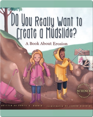 Do You Really Want to Create a Mudslide?: A Book about Erosion