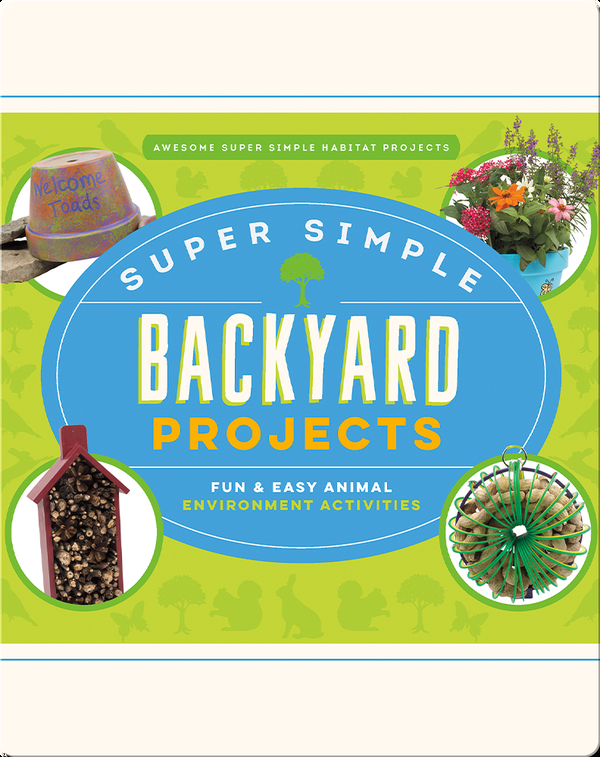 Super Simple Backyard Projects: Fun & Easy Animal Environment Activities