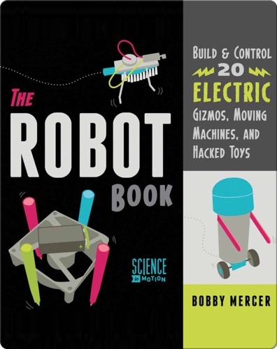 Robot Book: Build & Control 20 Electric Gizmos, Moving Machines, and Hacked Toys