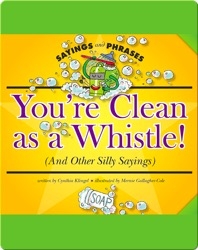 You're Clean as a Whistle! (And Other Silly Sayings)
