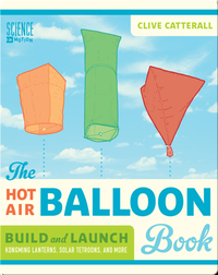 Hot Air Balloon Book: Build and Launch Kongming Lanterns, Solar Tetroons, and More