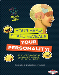 Your Head Shape Reveals Your Personality!: Science's Biggest Mistakes about the Human Body