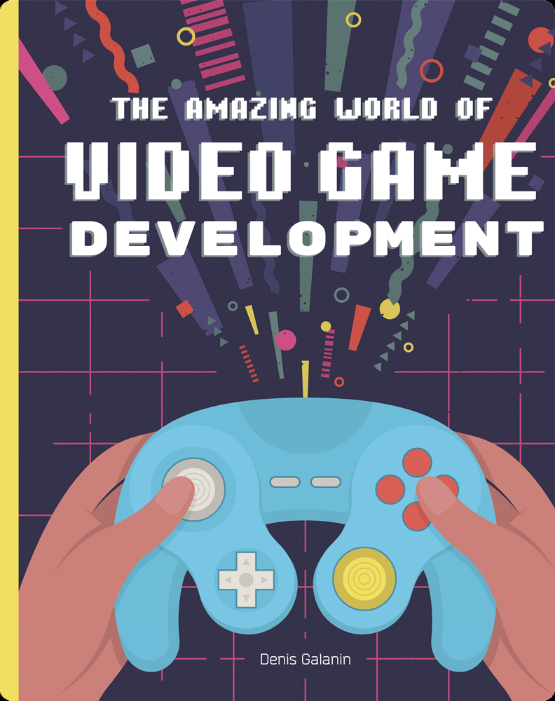 The Amazing World of Video Game Development Book by Denis Galanin | Epic