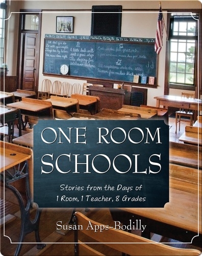 One Room Schools: Stories from the Days of 1 Room, 1 Teacher, 8 Grades