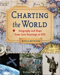 Charting the World: Geography and Maps from Cave Paintings to GPS with 21 Activities