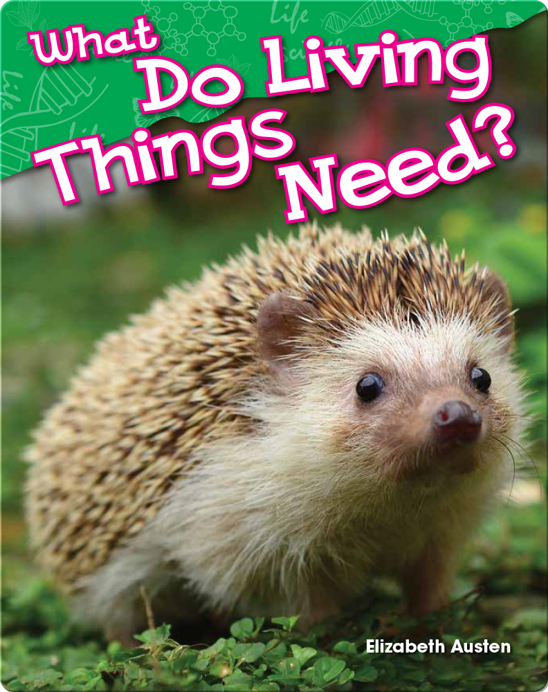 What Do Living Things Need? Book by Elizabeth Austen | Epic