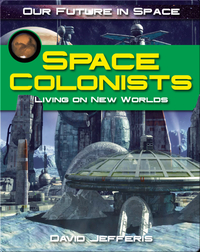 Space Colonists: Living on New Worlds