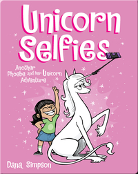 Unicorn Selfies: Another Phoebe and Her Unicorn Adventure