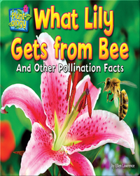 What Lily Gets from Bee: And Other Pollination Facts