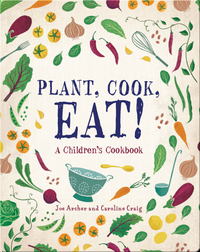 Plant, Cook, Eat! A Children's Cookbook