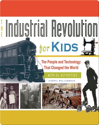Industrial Revolution for Kids: The People and Technology That Changed the World, with 21 Activities