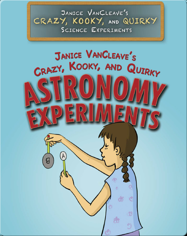 Janice VanCleave’s Crazy, Kooky, and Quirky Astronomy Experiments