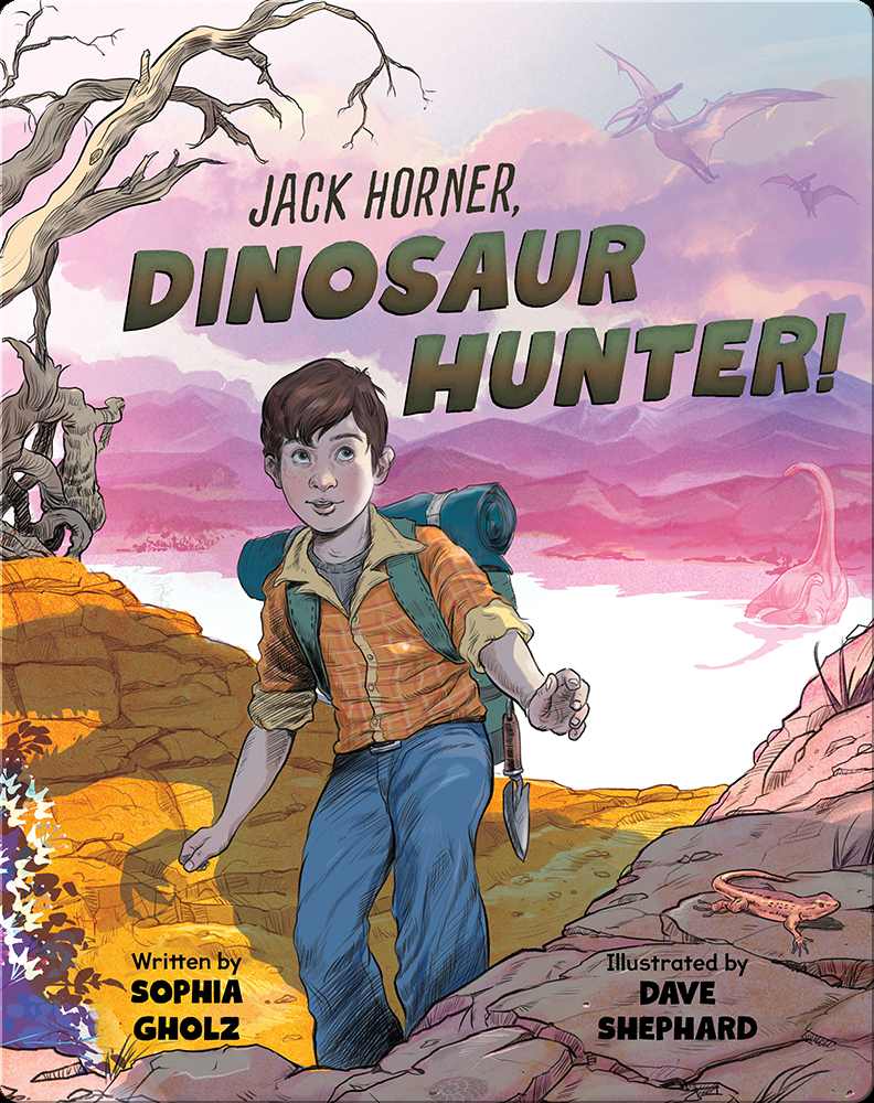 Jack Horner, Dinosaur Hunter! Book by Sophia Gholz | Epic