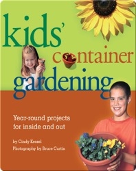 Kids' Container Gardening: Year-Round Projects for Inside and Out