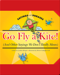 Go Fly a Kite! (And Other Sayings We Don't Really Mean)