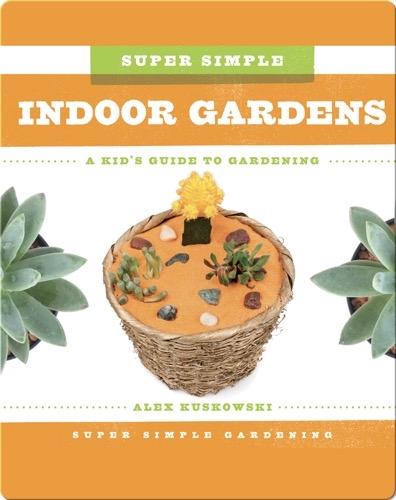 Super Simple Indoor Gardens: A Kid's Guide to Gardening