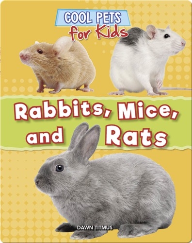 Cool Pets for Kids: Rabbits, Mice, and Rats