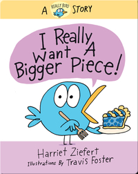 I Really Want a Bigger Piece!: A Really Bird Story