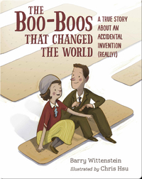 The Boo-Boos That Changed The World: A True Story About an Accidental Invention (Really!)