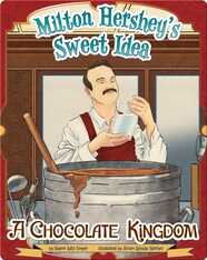 Milton Hershey's Sweet Idea: A Chocolate Kingdom