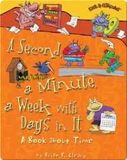 A Second, A Minute, A Week with Days in it: A Book about Time