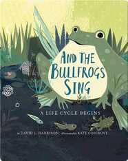 And the Bullfrogs Sing: A Life Cycle Begins