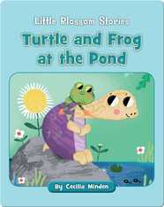 Little Blossom Stories: Turtle and Frog at the Pond