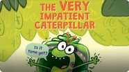 The Very Impatient Caterpillar