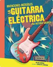 Invenciones Increíbles: La Guitarra Eléctrica: Una Historia Gráfica