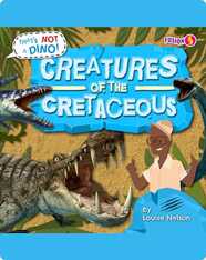That's Not a Dino!: Creatures of the Cretaceous