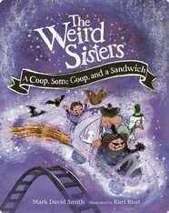 The Weird Sisters: A Coop, Some Goop, and a Sandwich