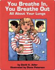 You Breathe In, You Breathe Out: All About Your Lungs