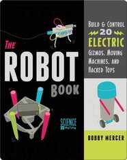 Robot Book: Build & Control 20 Electric Gizmos, Moving Machines, and Hacked Toys